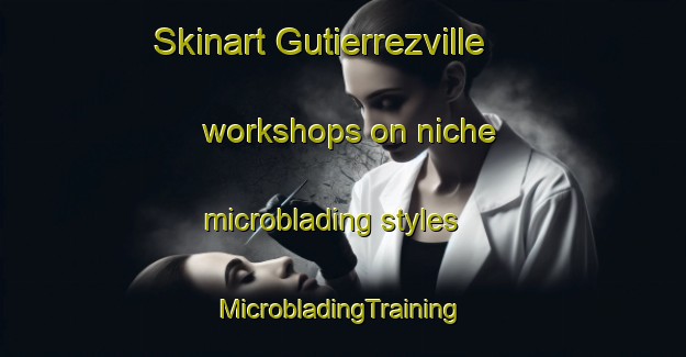 Skinart Gutierrezville workshops on niche microblading styles | #MicrobladingTraining #MicrobladingClasses #SkinartTraining-United States