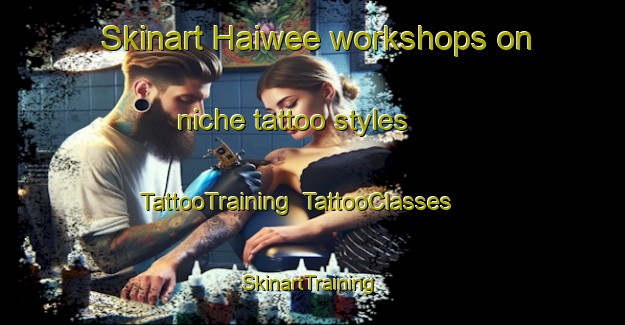 Skinart Haiwee workshops on niche tattoo styles | TattooTraining | TattooClasses | SkinartTraining-United States