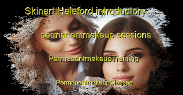 Skinart Haleford introductory permanentmakeup sessions | PermanentmakeupTraining | PermanentmakeupClasses | SkinartTraining-United States