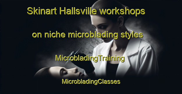 Skinart Hallsville workshops on niche microblading styles | #MicrobladingTraining #MicrobladingClasses #SkinartTraining-United States