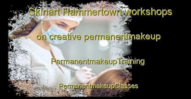 Skinart Hammertown workshops on creative permanentmakeup | PermanentmakeupTraining | PermanentmakeupClasses | SkinartTraining-United States