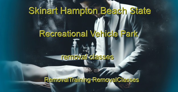 Skinart Hampton Beach State Recreational Vehicle Park removal classes | #RemovalTraining #RemovalClasses #SkinartTraining-United States