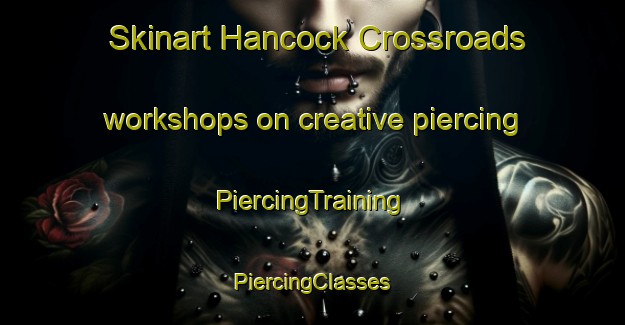 Skinart Hancock Crossroads workshops on creative piercing | #PiercingTraining #PiercingClasses #SkinartTraining-United States