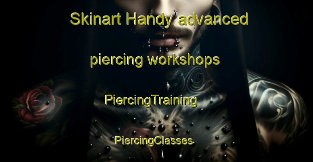 Skinart Handy advanced piercing workshops | PiercingTraining | PiercingClasses | SkinartTraining-United States