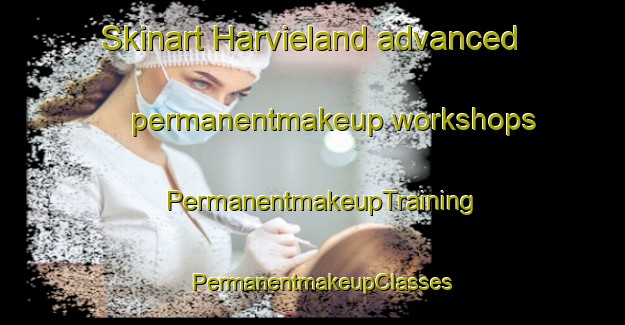 Skinart Harvieland advanced permanentmakeup workshops | PermanentmakeupTraining | PermanentmakeupClasses | SkinartTraining-United States