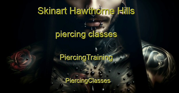 Skinart Hawthorne Hills piercing classes | PiercingTraining | PiercingClasses | SkinartTraining-United States