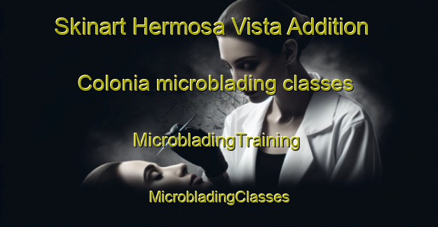 Skinart Hermosa Vista Addition Colonia microblading classes | #MicrobladingTraining #MicrobladingClasses #SkinartTraining-United States