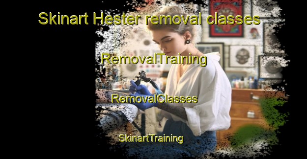 Skinart Hester removal classes | RemovalTraining | RemovalClasses | SkinartTraining-United States