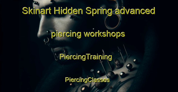 Skinart Hidden Spring advanced piercing workshops | PiercingTraining | PiercingClasses | SkinartTraining-United States