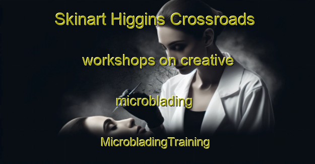 Skinart Higgins Crossroads workshops on creative microblading | #MicrobladingTraining #MicrobladingClasses #SkinartTraining-United States