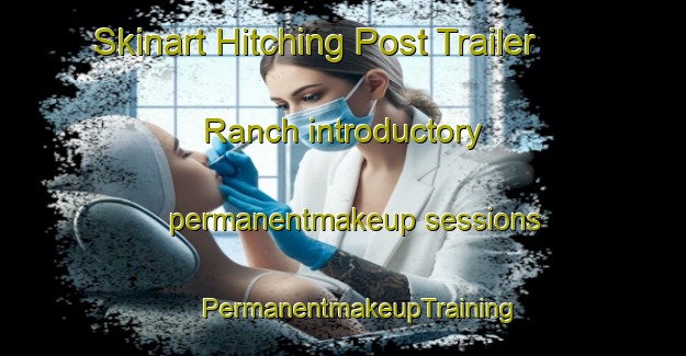 Skinart Hitching Post Trailer Ranch introductory permanentmakeup sessions | #PermanentmakeupTraining #PermanentmakeupClasses #SkinartTraining-United States