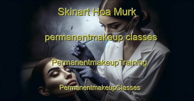 Skinart Hoa Murk permanentmakeup classes | PermanentmakeupTraining | PermanentmakeupClasses | SkinartTraining-United States