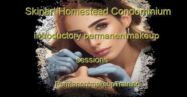 Skinart Homestead Condominium introductory permanentmakeup sessions | #PermanentmakeupTraining #PermanentmakeupClasses #SkinartTraining-United States