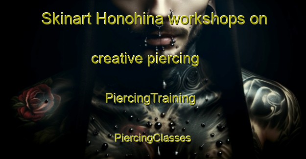 Skinart Honohina workshops on creative piercing | #PiercingTraining #PiercingClasses #SkinartTraining-United States