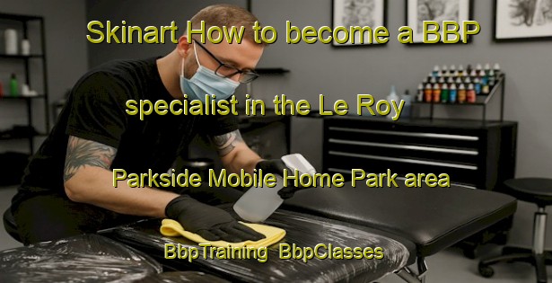 Skinart How to become a BBP specialist in the Le Roy Parkside Mobile Home Park area | BbpTraining | BbpClasses | SkinartTraining-United States