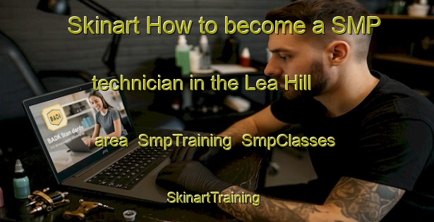 Skinart How to become a SMP technician in the Lea Hill area | SmpTraining | SmpClasses | SkinartTraining-United States