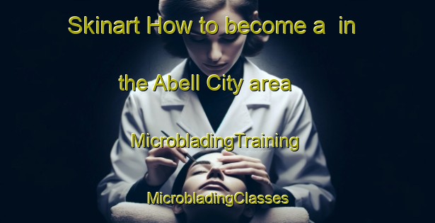 Skinart How to become a  in the Abell City area | #MicrobladingTraining #MicrobladingClasses #SkinartTraining-United States