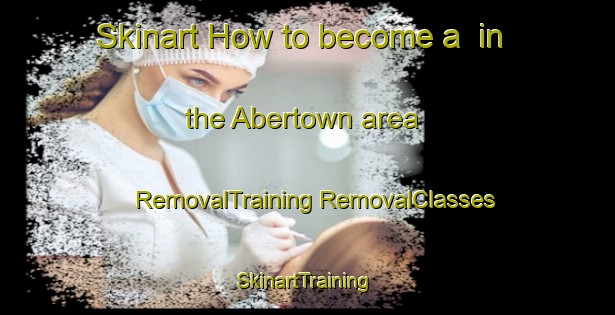 Skinart How to become a  in the Abertown area | #RemovalTraining #RemovalClasses #SkinartTraining-United States