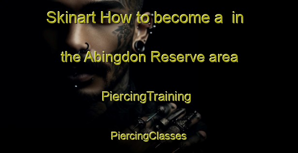 Skinart How to become a  in the Abingdon Reserve area | #PiercingTraining #PiercingClasses #SkinartTraining-United States