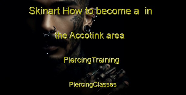 Skinart How to become a  in the Accotink area | #PiercingTraining #PiercingClasses #SkinartTraining-United States