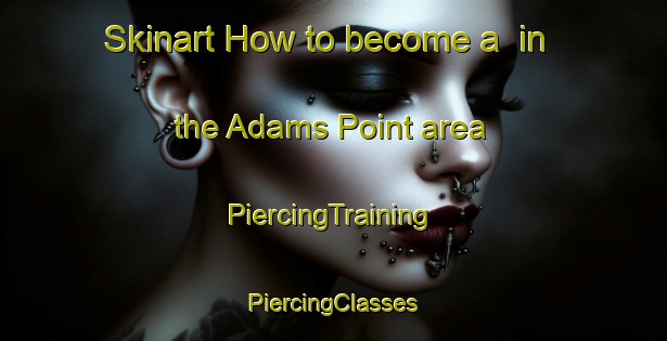 Skinart How to become a  in the Adams Point area | #PiercingTraining #PiercingClasses #SkinartTraining-United States