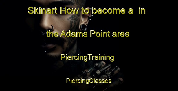 Skinart How to become a  in the Adams Point area | #PiercingTraining #PiercingClasses #SkinartTraining-United States