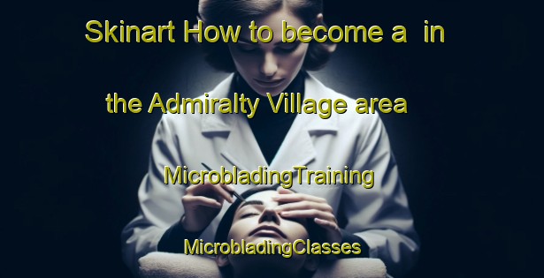 Skinart How to become a  in the Admiralty Village area | #MicrobladingTraining #MicrobladingClasses #SkinartTraining-United States