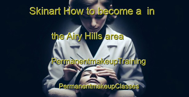 Skinart How to become a  in the Airy Hills area | #PermanentmakeupTraining #PermanentmakeupClasses #SkinartTraining-United States