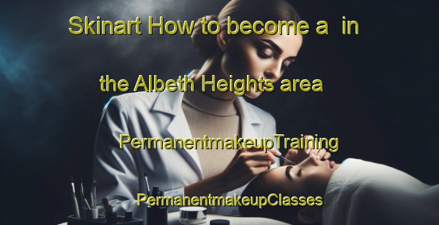 Skinart How to become a  in the Albeth Heights area | #PermanentmakeupTraining #PermanentmakeupClasses #SkinartTraining-United States