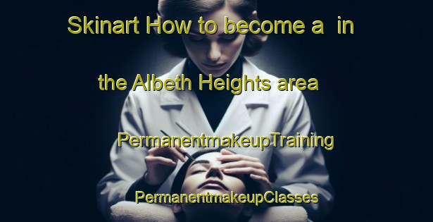 Skinart How to become a  in the Albeth Heights area | #PermanentmakeupTraining #PermanentmakeupClasses #SkinartTraining-United States