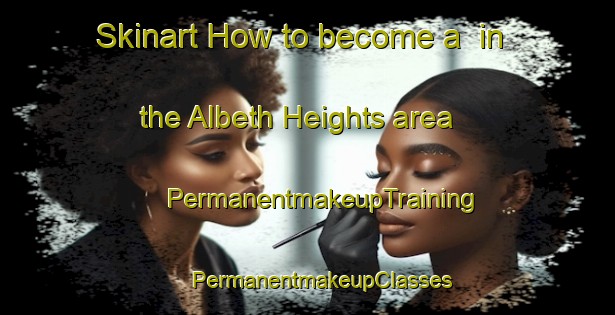 Skinart How to become a  in the Albeth Heights area | #PermanentmakeupTraining #PermanentmakeupClasses #SkinartTraining-United States