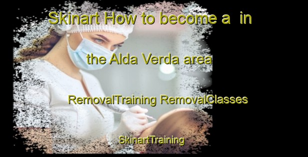 Skinart How to become a  in the Alda Verda area | #RemovalTraining #RemovalClasses #SkinartTraining-United States