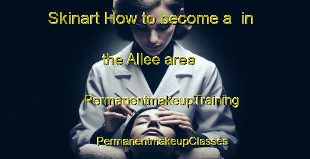 Skinart How to become a  in the Allee area | #PermanentmakeupTraining #PermanentmakeupClasses #SkinartTraining-United States