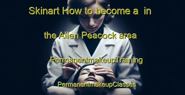 Skinart How to become a  in the Allen Peacock area | #PermanentmakeupTraining #PermanentmakeupClasses #SkinartTraining-United States