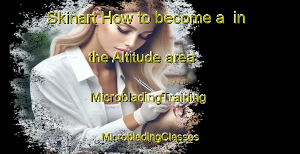 Skinart How to become a  in the Altitude area | #MicrobladingTraining #MicrobladingClasses #SkinartTraining-United States