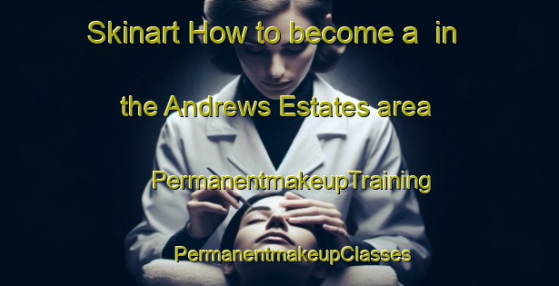 Skinart How to become a  in the Andrews Estates area | #PermanentmakeupTraining #PermanentmakeupClasses #SkinartTraining-United States