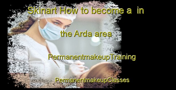 Skinart How to become a  in the Arda area | #PermanentmakeupTraining #PermanentmakeupClasses #SkinartTraining-United States