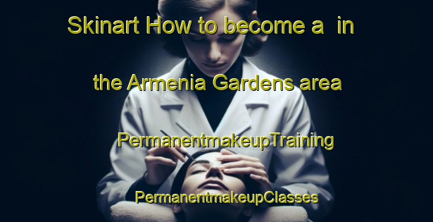 Skinart How to become a  in the Armenia Gardens area | #PermanentmakeupTraining #PermanentmakeupClasses #SkinartTraining-United States