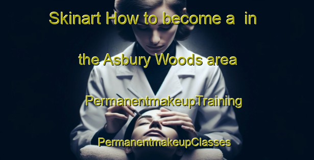 Skinart How to become a  in the Asbury Woods area | #PermanentmakeupTraining #PermanentmakeupClasses #SkinartTraining-United States