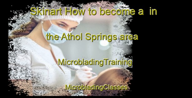 Skinart How to become a  in the Athol Springs area | #MicrobladingTraining #MicrobladingClasses #SkinartTraining-United States