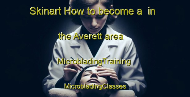 Skinart How to become a  in the Averett area | #MicrobladingTraining #MicrobladingClasses #SkinartTraining-United States