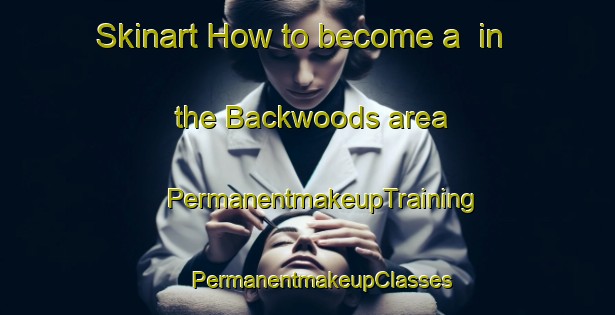 Skinart How to become a  in the Backwoods area | #PermanentmakeupTraining #PermanentmakeupClasses #SkinartTraining-United States