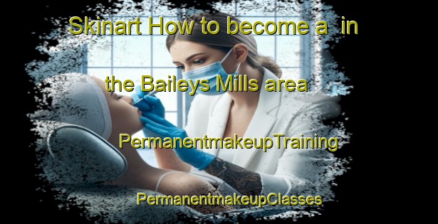 Skinart How to become a  in the Baileys Mills area | #PermanentmakeupTraining #PermanentmakeupClasses #SkinartTraining-United States