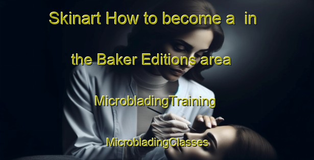 Skinart How to become a  in the Baker Editions area | #MicrobladingTraining #MicrobladingClasses #SkinartTraining-United States