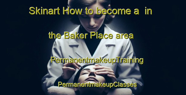 Skinart How to become a  in the Baker Place area | #PermanentmakeupTraining #PermanentmakeupClasses #SkinartTraining-United States