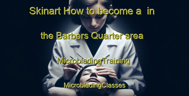 Skinart How to become a  in the Barbers Quarter area | #MicrobladingTraining #MicrobladingClasses #SkinartTraining-United States