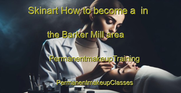 Skinart How to become a  in the Barker Mill area | #PermanentmakeupTraining #PermanentmakeupClasses #SkinartTraining-United States