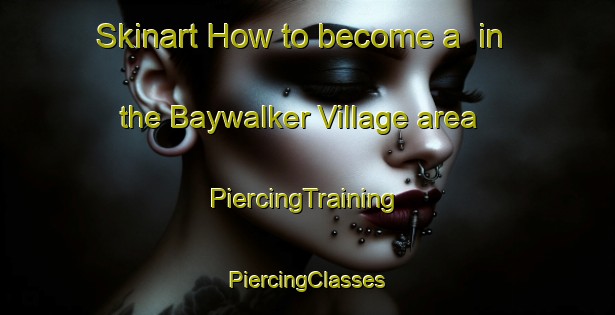 Skinart How to become a  in the Baywalker Village area | #PiercingTraining #PiercingClasses #SkinartTraining-United States