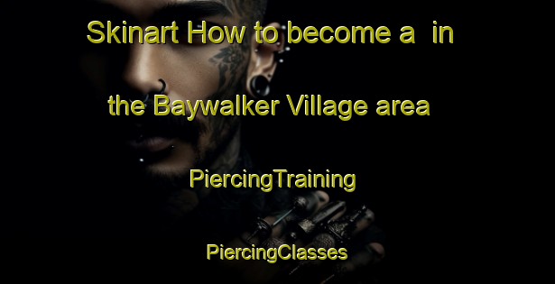 Skinart How to become a  in the Baywalker Village area | #PiercingTraining #PiercingClasses #SkinartTraining-United States