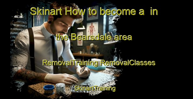 Skinart How to become a  in the Bearsdale area | #RemovalTraining #RemovalClasses #SkinartTraining-United States